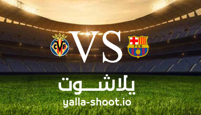 مشاهدة مباراة برشلونة وفياريال بث مباشر اليوم 12-2-2023 يلا شوت في الدوري الاسباني