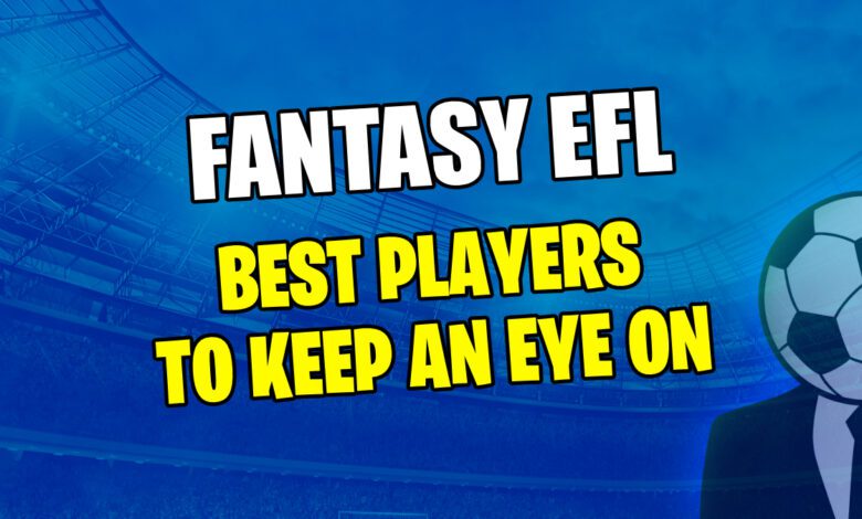 أفضل اللاعبين الذين يجب مراقبتهم في Fantasy EFL