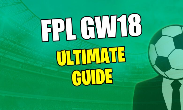 FPL GW18 الدليل النهائي 2024/25